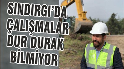 SINDIRGI’DA ÇALIŞMALAR DUR DURAK BİLMİYOR