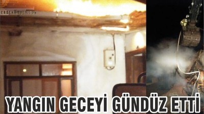 YANGIN GECEYİ GÜNDÜZ ETTİ
