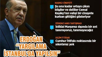 ERDOĞAN “YARGILAMA İSTANBUL'DA YAPILSIN”