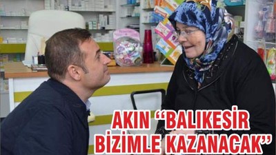 AKIN ‘‘BALIKESİR BİZİMLE KAZANACAK’’