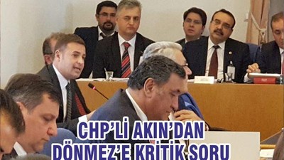 CHP’Lİ AKIN’DAN DÖNMEZ’E KRİTİK SORU