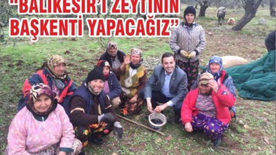 “BALIKESİR’İ ZEYTİNİN BAŞKENTİ YAPACAĞIZ”