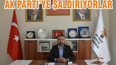 AK PARTİ’YE SALDIRIYORLAR
