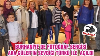 BURHANİYE DE FOTOĞRAF SERGİSİ ARA GÜLER’İN SEVDİĞİ TÜRKÜ İLE AÇILDI