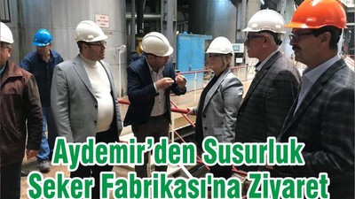 Aydemir’den Susurluk Şeker Fabrikası'na Ziyaret