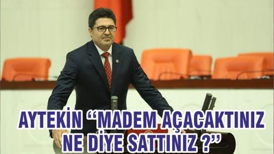AYTEKİN ‘‘MADEM AÇACAKTINIZ NE DİYE SATTINIZ ?’’