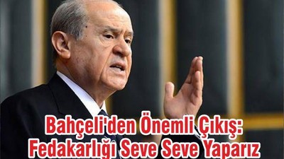 Bahçeli'den Önemli Çıkış: Fedakarlığı Seve Seve Yaparız