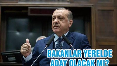 BAKANLAR YERELDE ADAY OLACAK MI?