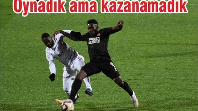Oynadık ama kazanamadık