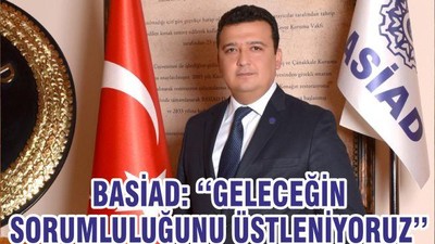 BASİAD: ‘‘GELECEĞİN SORUMLULUĞUNU ÜSTLENİYORUZ’’