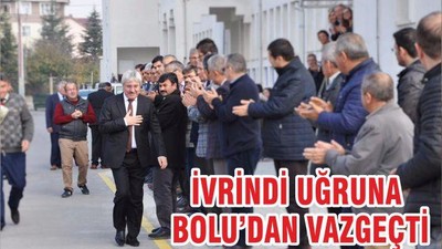 İVRİNDİ UĞRUNA BOLU’DAN VAZGEÇTİ