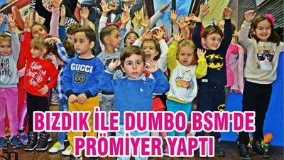 BIZDIK İLE DUMBO BSM'DE PRÖMİYER YAPTI