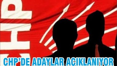 CHP’DE ADAYLAR AÇIKLANIYOR