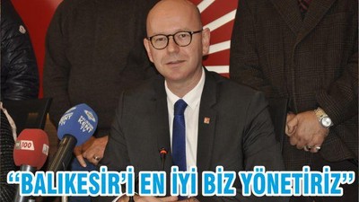 ‘‘BALIKESİR’İ EN İYİ BİZ YÖNETİRİZ’’