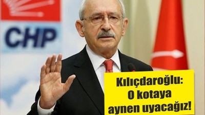Kılıçdaroğlu: O kotaya aynen uyacağız!