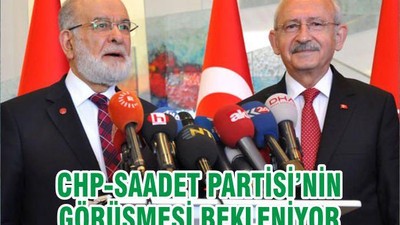 CHP-SAADET PARTİSİ’NİN GÖRÜŞMESİ BEKLENİYOR
