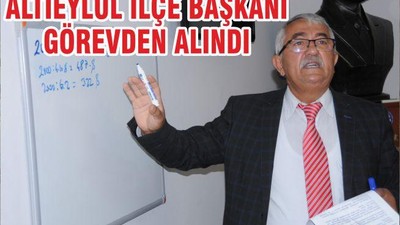 ALTIEYLÜL İLÇE BAŞKANI GÖREVDEN ALINDI