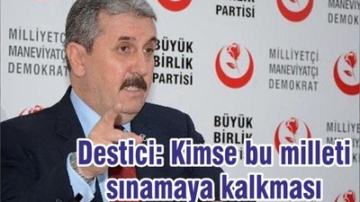Destici: Kimse bu milleti sınamaya kalkması