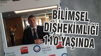 BİLİMSEL DİŞHEKİMLİĞİ 110 YAŞINDA