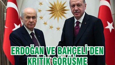 ERDOĞAN VE BAHÇELİ’DEN KRİTİK GÖRÜŞME