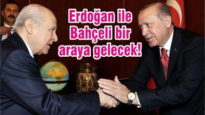Erdoğan ile Bahçeli bir araya gelecek!