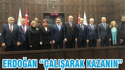 ERDOĞAN “ÇALIŞARAK KAZANIN”