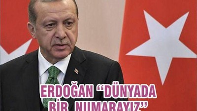 ERDOĞAN ‘‘DÜNYADA BİR NUMARAYIZ’’