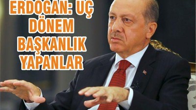 ERDOĞAN: ÜÇ DÖNEM BAŞKANLIK YAPANLAR