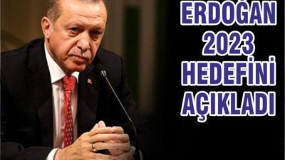 ERDOĞAN 2023 HEDEFİNİ AÇIKLADI