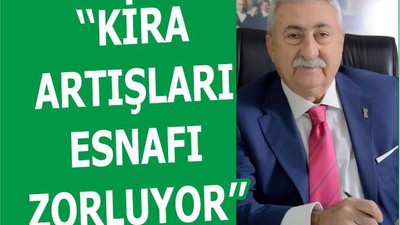 ‘‘KİRA ARTIŞLARI ESNAFI ZORLUYOR’’