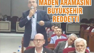 MADEN ARAMASINI BÜYÜKŞEHİR REDDETTİ