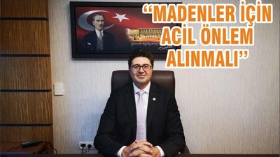 ‘‘MADENLER İÇİN ACİL ÖNLEM ALINMALI’’