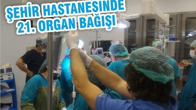 ŞEHİR HASTANESİNDE 21. ORGAN BAĞIŞI
