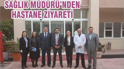 SAĞLIK MÜDÜRÜ’NDEN HASTANE ZİYARETİ