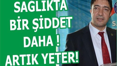 SAĞLIKTA BİR ŞİDDET DAHA ! ARTIK YETER!