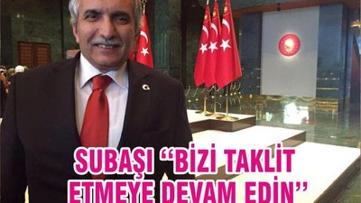 SUBAŞI ‘‘BİZİ TAKLİT ETMEYE DEVAM EDİN’’
