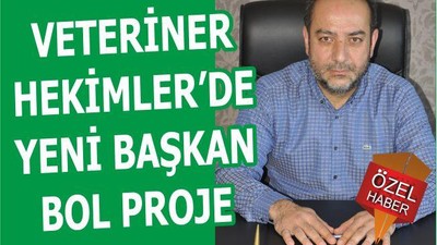 VETERİNER HEKİMLER’DE YENİ BAŞKAN BOL PROJE