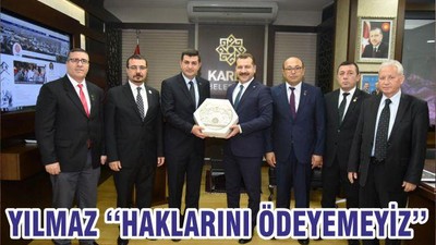 YILMAZ ‘‘HAKLARINI ÖDEYEMEYİZ’’