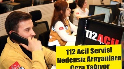 112 Acil Servisi Nedensiz Arayanlara Ceza Yağıyor