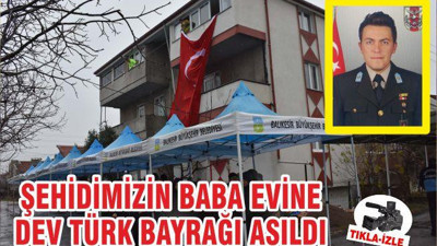 Şehidin Babaevine Türk Bayrağı Asıldı