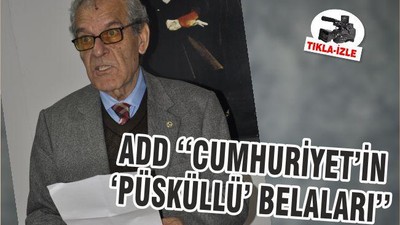 ADD ‘‘CUMHURİYET’İN ‘PÜSKÜLLÜ’ BELALARI’’