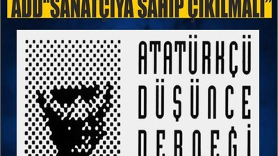ADD“SANATÇIYA SAHİP ÇIKILMALI”