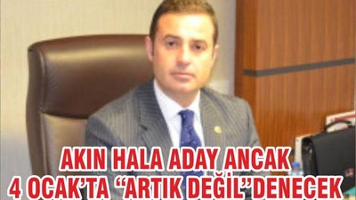 AKIN HALA ADAY ANCAK 4 OCAK’TA “ARTIK DEĞİL”DENECEK