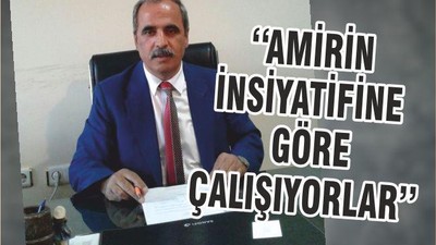‘‘AMİRİN İNSİYATİFİNE GÖRE ÇALIŞIYORLAR’’