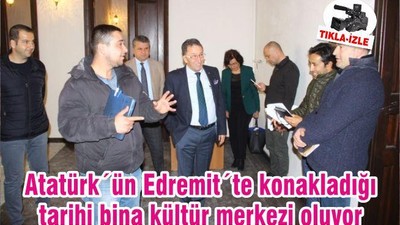 Atatürk´ün Edremit´te konakladığı tarihi bina kültür merkezi oluyor
