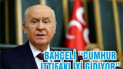 BAHÇELİ ‘‘CUMHUR İTTİFAKI İYİ GİDİYOR’’