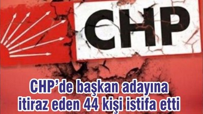 CHP’de başkan adayına itiraz eden 44 kişi istifa etti