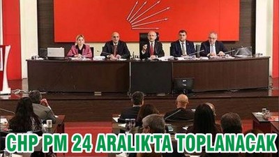 CHP PM 24 ARALIK'TA TOPLANACAK