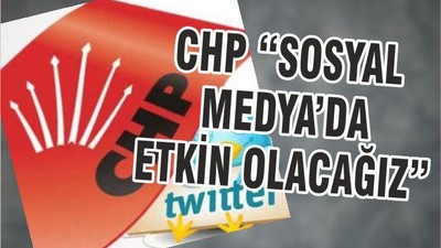 CHP “SOSYAL MEDYA’DA ETKİN OLACAĞIZ”