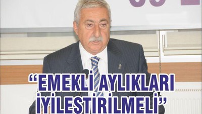 “EMEKLİ AYLIKLARI İYİLEŞTİRİLMELİ”